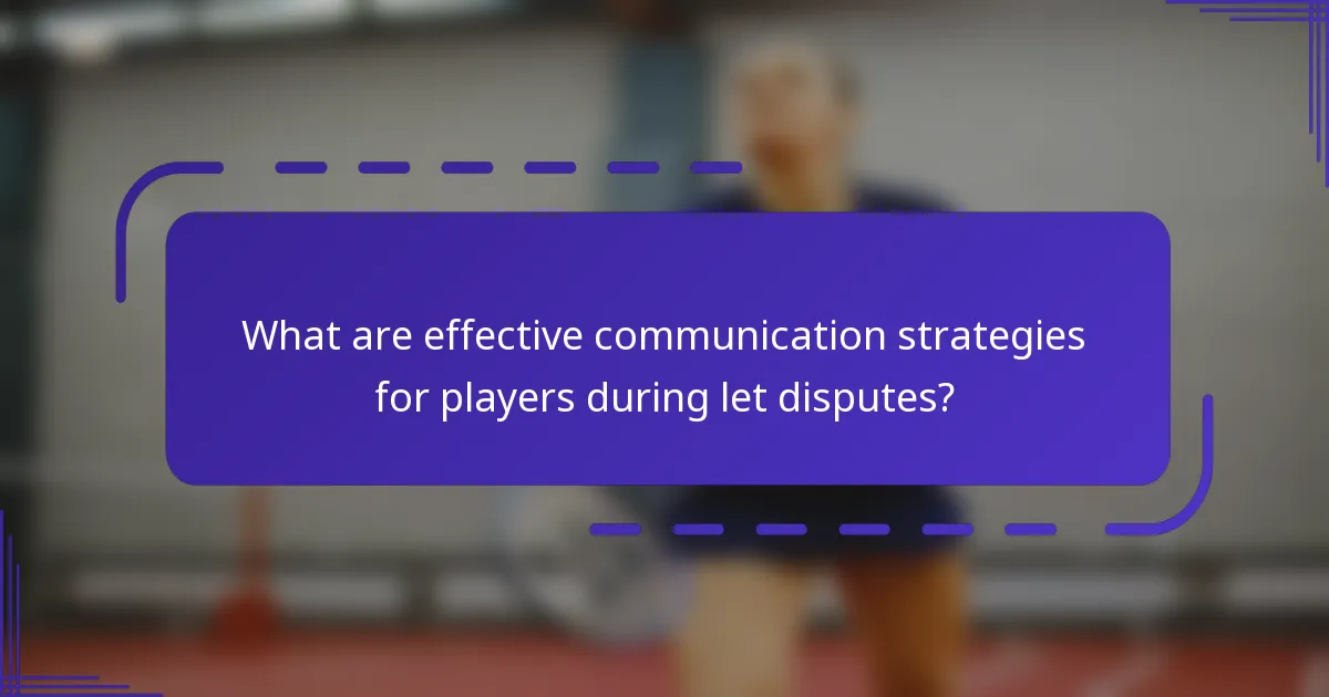 ¿Cuáles son las estrategias de comunicación efectivas para los jugadores durante disputas de let?